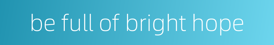 be full of bright hope的同义词
