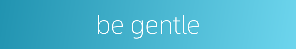 be gentle的同义词