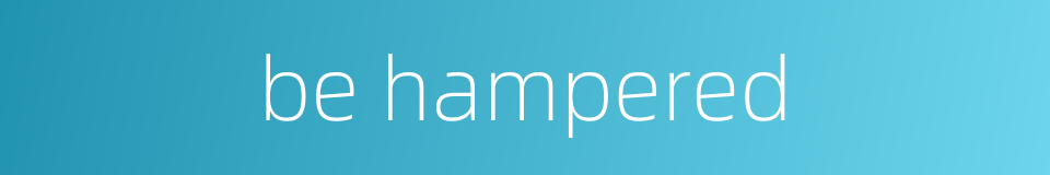 be hampered的同义词