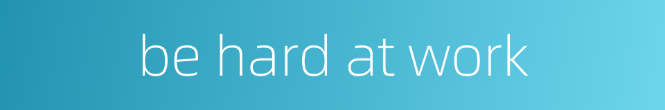 be hard at work的同义词