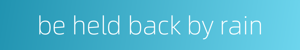 be held back by rain的同义词