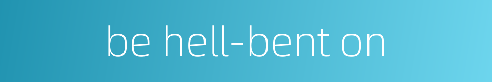 be hell-bent on的同义词