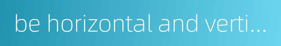 be horizontal and vertical的同义词