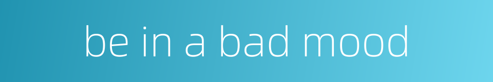 be in a bad mood的同义词