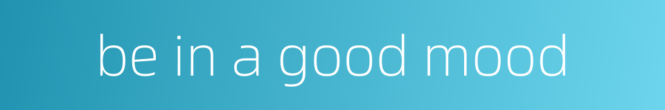 be in a good mood的同义词