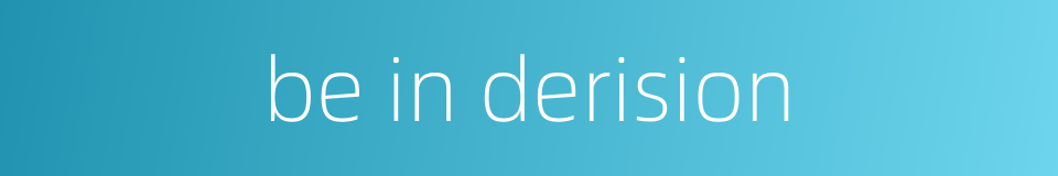 be in derision的同义词