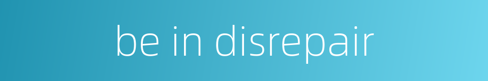 be in disrepair的同义词