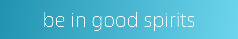 be in good spirits的同义词