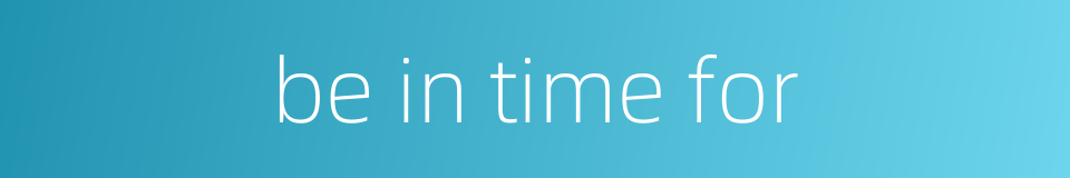 be in time for的同义词