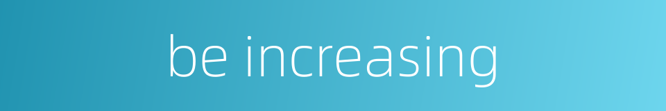 be increasing的同义词