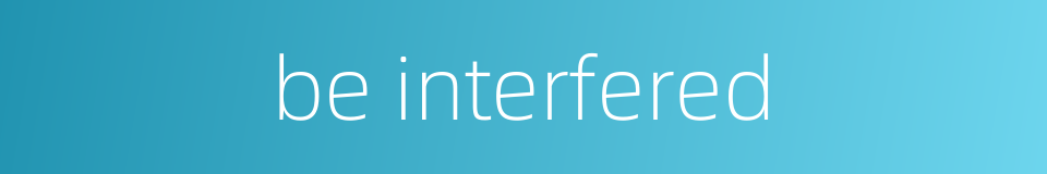 be interfered的同义词