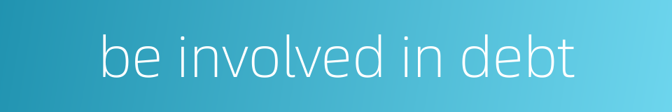 be involved in debt的同义词