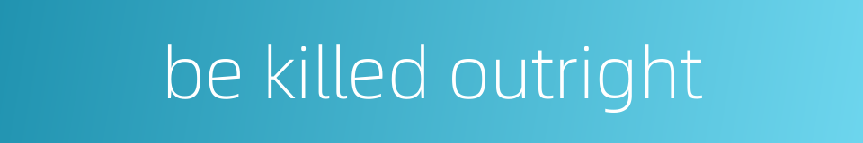 be killed outright的同义词