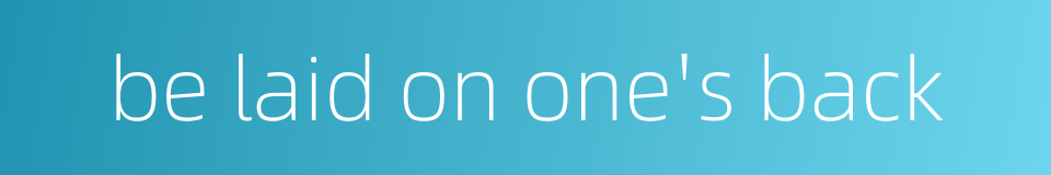 be laid on one's back的同义词