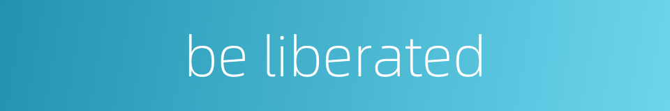 be liberated的同义词