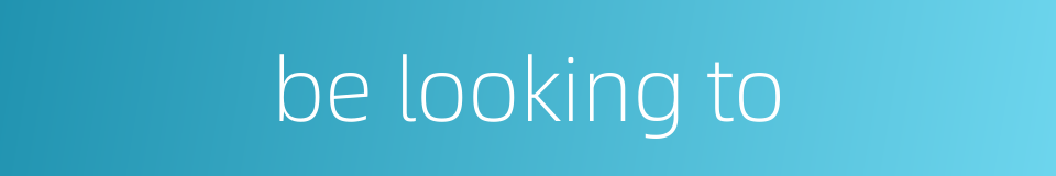 be looking to的同义词