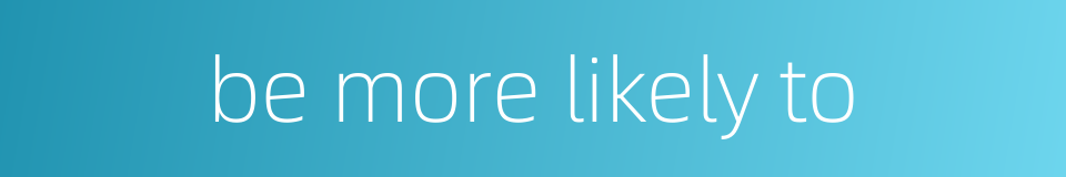 be more likely to的同义词