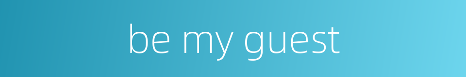 be my guest的同义词