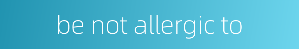 be not allergic to的同义词