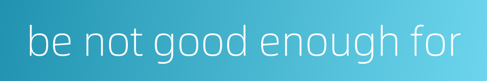 be not good enough for的同义词