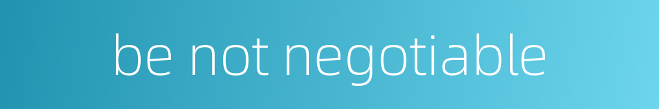 be not negotiable的同义词