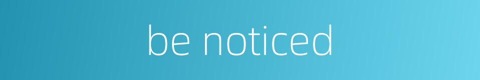 be noticed的同义词