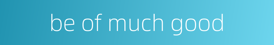 be of much good的同义词