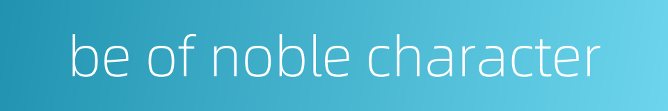 be of noble character的同义词