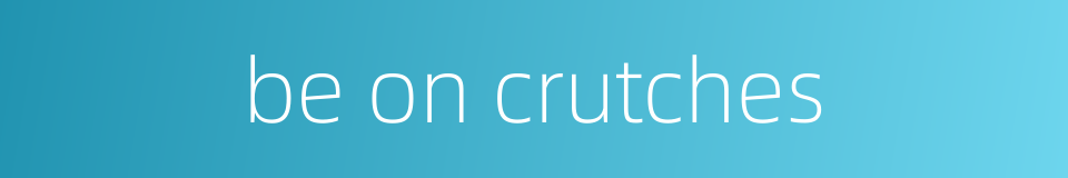 be on crutches的同义词