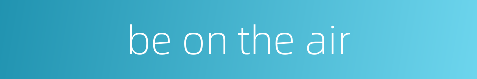 be on the air的同义词
