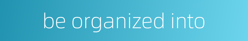be organized into的同义词