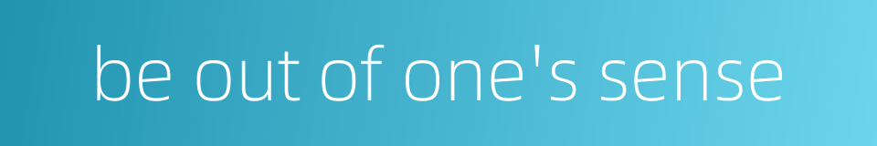 be out of one's sense的同义词