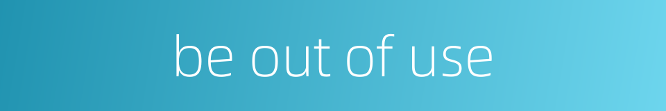 be out of use的同义词