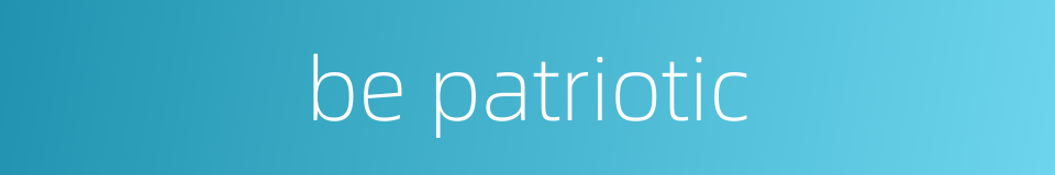 be patriotic的同义词