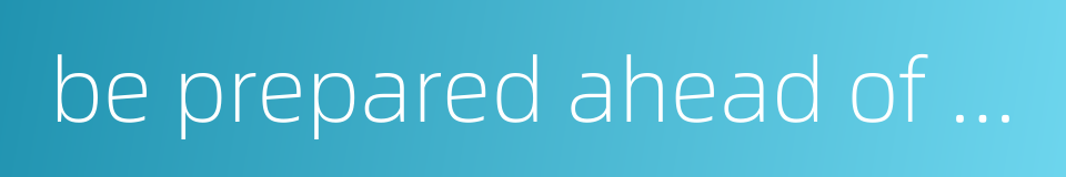 be prepared ahead of time的同义词