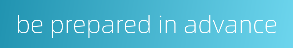 be prepared in advance的同义词