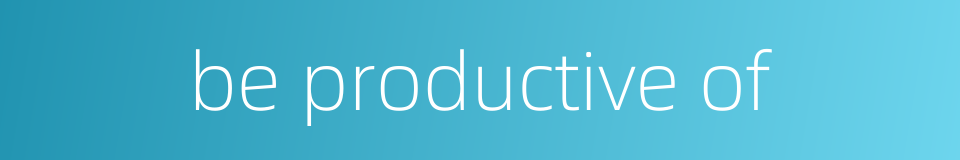 be productive of的同义词