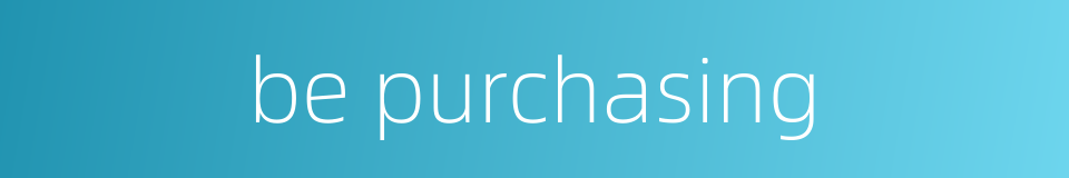 be purchasing的同义词