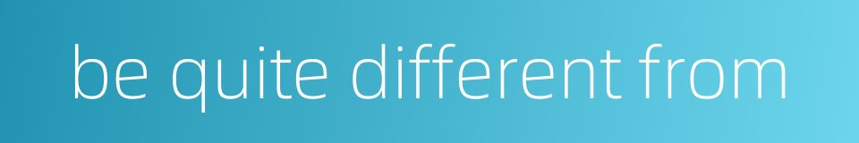 be quite different from的同义词