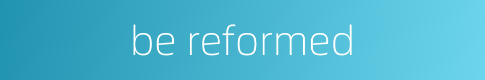 be reformed的同义词