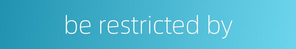 be restricted by的同义词