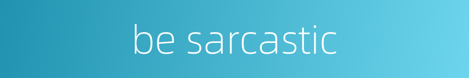 be sarcastic的同义词