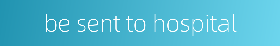 be sent to hospital的同义词