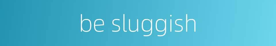 be sluggish的同义词