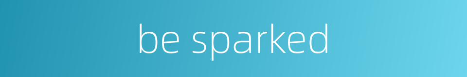 be sparked的同义词