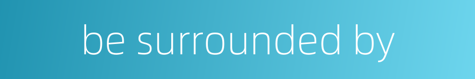 be surrounded by的同义词