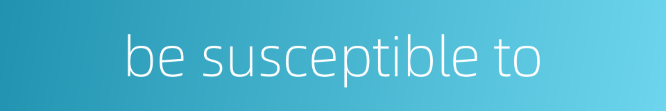 be susceptible to的同义词