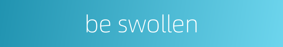 be swollen的同义词