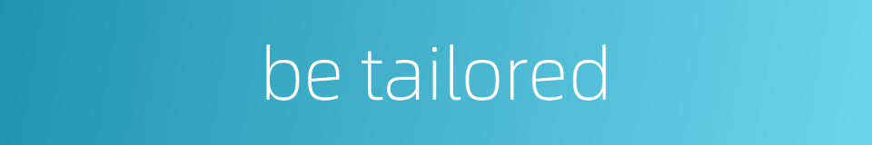 be tailored的同义词