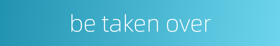 be taken over的同义词